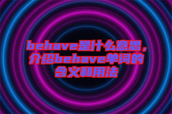 behave是什么意思，介紹behave單詞的含義和用法