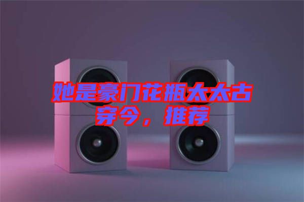 她是豪門花瓶太太古穿今，推薦