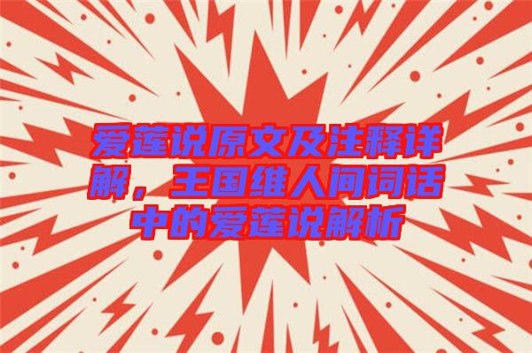 愛蓮說原文及注釋詳解，王國維人間詞話中的愛蓮說解析
