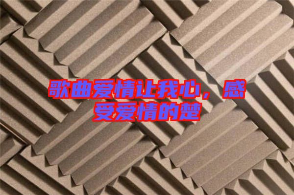 歌曲愛情讓我心，感受愛情的楚