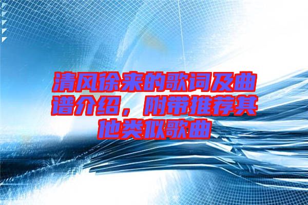 清風(fēng)徐來的歌詞及曲譜介紹，附帶推薦其他類似歌曲
