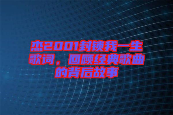 杰2001封鎖我一生歌詞，回顧經典歌曲的背后故事