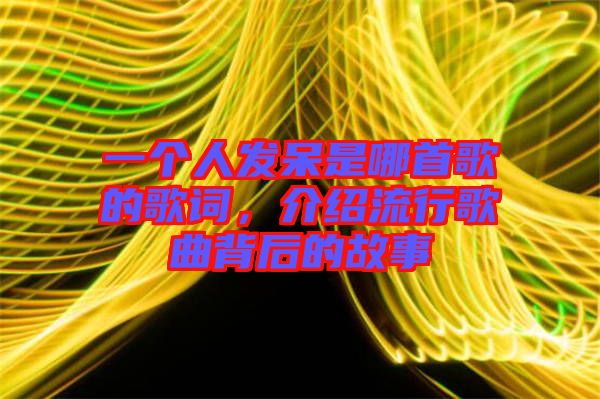 一個人發(fā)呆是哪首歌的歌詞，介紹流行歌曲背后的故事