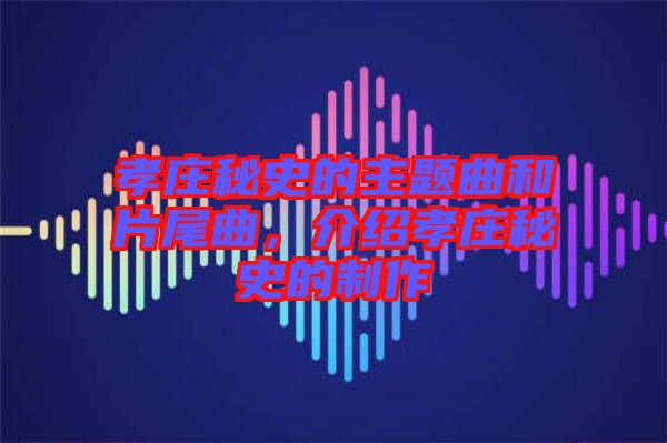 孝莊秘史的主題曲和片尾曲，介紹孝莊秘史的制作