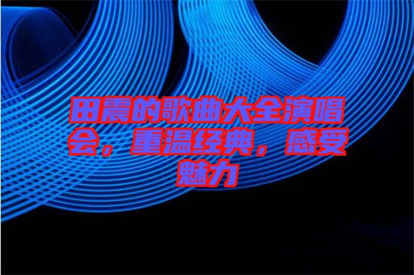 田震的歌曲大全演唱會，重溫經(jīng)典，感受魅力