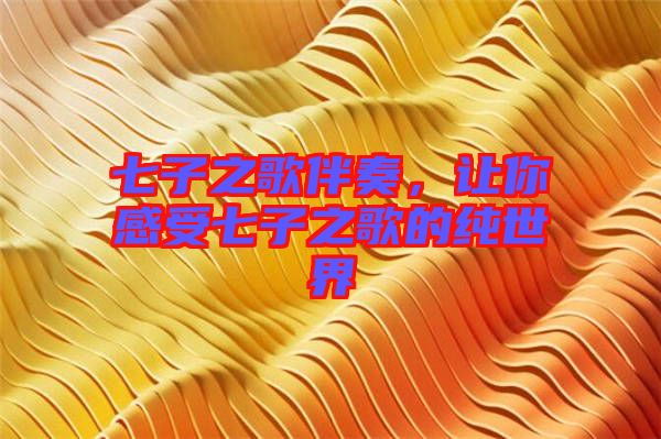 七子之歌伴奏，讓你感受七子之歌的純世界