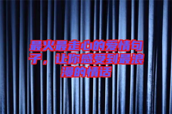 最火最走心的愛情句子，讓你感受到最浪漫的情話