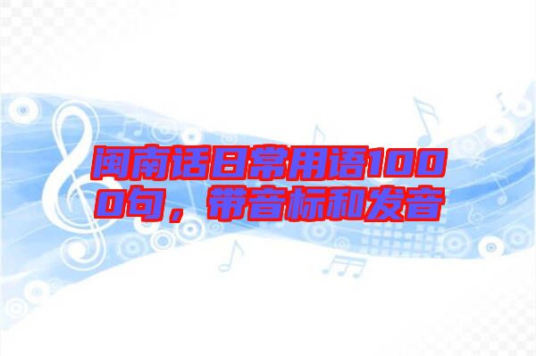 閩南話日常用語1000句，帶音標(biāo)和發(fā)音