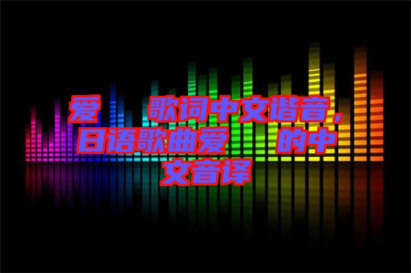 愛してる歌詞中文諧音，日語歌曲愛してる的中文音譯