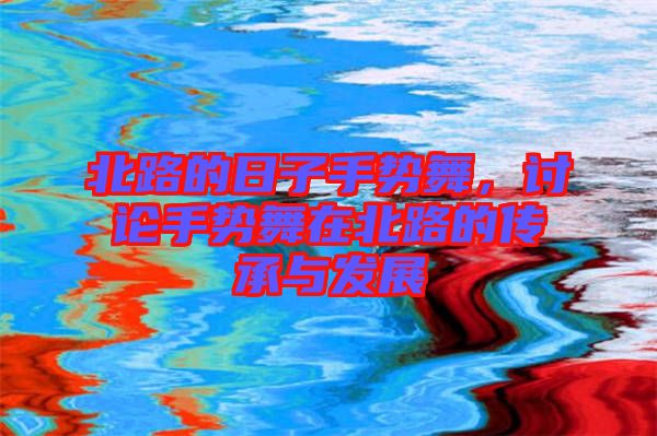 北路的日子手勢舞，討論手勢舞在北路的傳承與發展