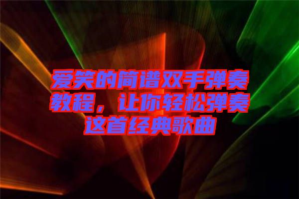 愛笑的簡譜雙手彈奏教程，讓你輕松彈奏這首經典歌曲
