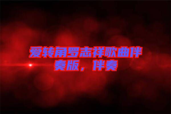愛轉角羅志祥歌曲伴奏版，伴奏
