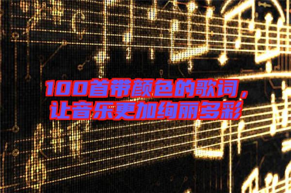 100首帶顏色的歌詞，讓音樂更加絢麗多彩
