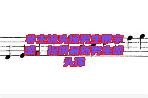 非主流頭像男生帶字感，提供最新男生感頭像