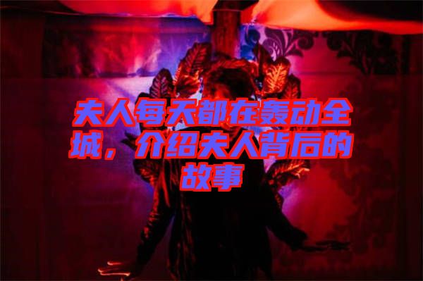 夫人每天都在轟動全城，介紹夫人背后的故事