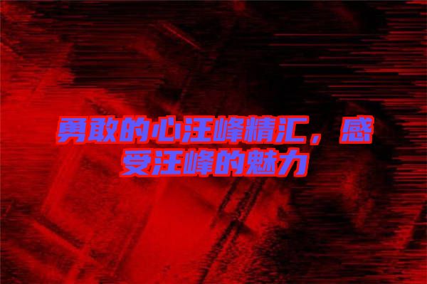 勇敢的心汪峰精匯，感受汪峰的魅力