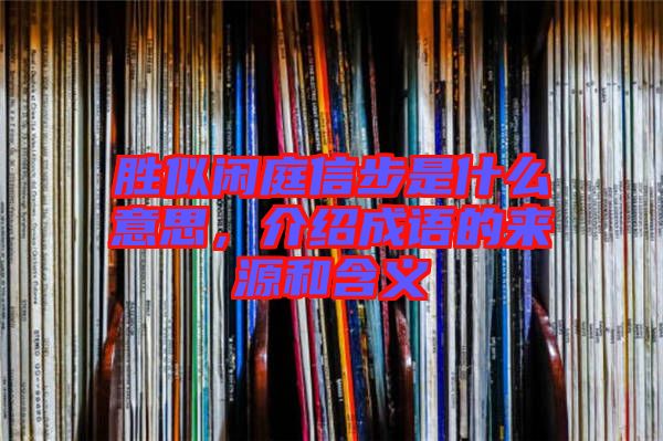 勝似閑庭信步是什么意思，介紹成語的來源和含義