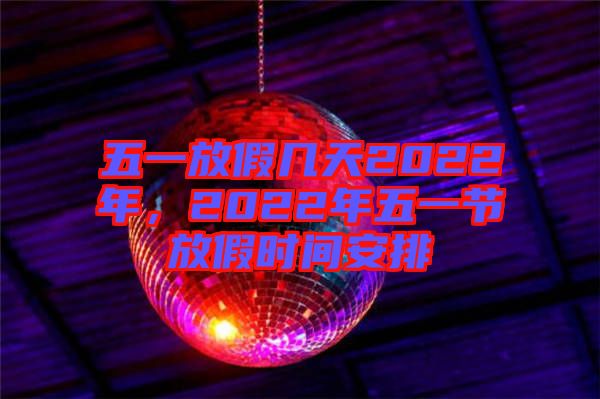 五一放假幾天2022年，2022年五一節(jié)放假時(shí)間安排