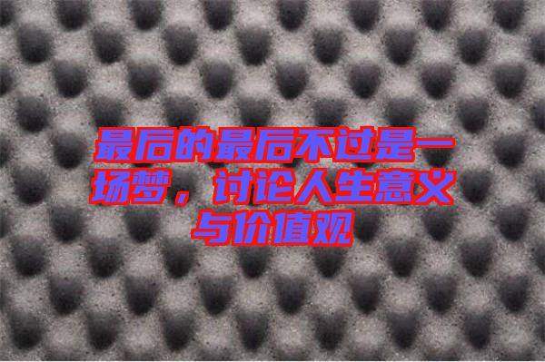 最后的最后不過是一場夢，討論人生意義與價值觀
