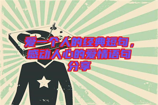 愛一個人的經典短句，感動人心的愛情語句分享