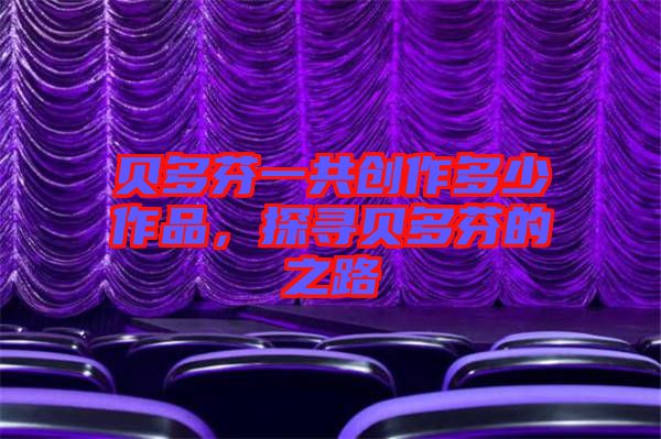 貝多芬一共創作多少作品，探尋貝多芬的之路