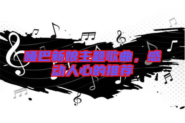 啞巴新娘主題歌曲，感動人心的推薦