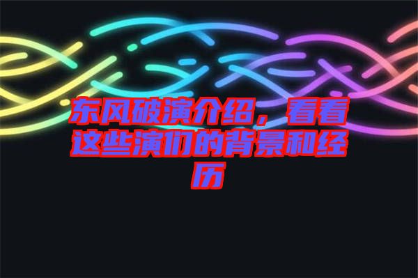 東風破演介紹，看看這些演們的背景和經歷