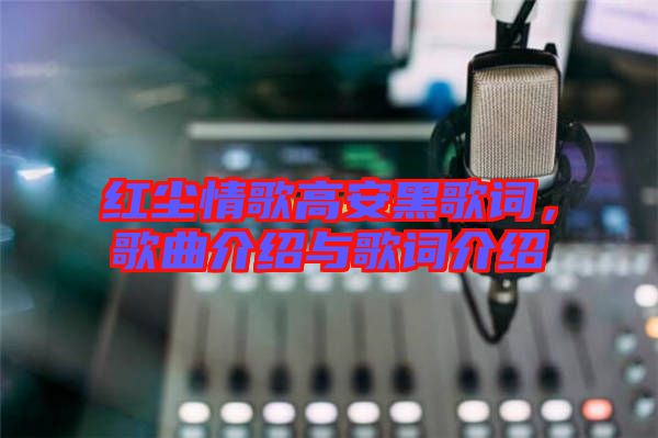 紅塵情歌高安黑歌詞，歌曲介紹與歌詞介紹