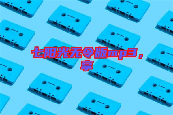 七陽(yáng)光無(wú)令版mp3，享