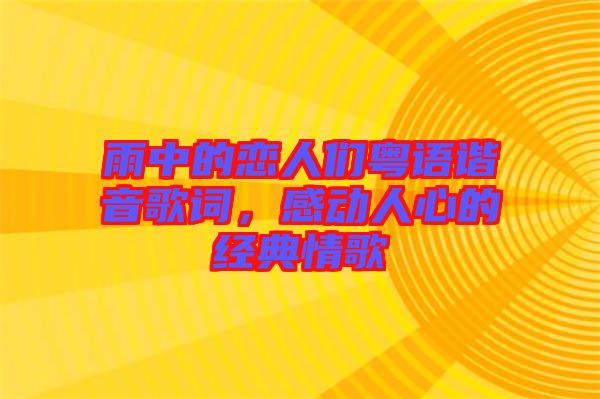 雨中的戀人們粵語諧音歌詞，感動人心的經(jīng)典情歌