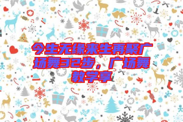 今生無緣來生再聚廣場(chǎng)舞32步，廣場(chǎng)舞教學(xué)享