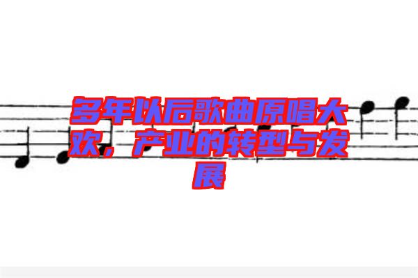 多年以后歌曲原唱大歡，產業的轉型與發展