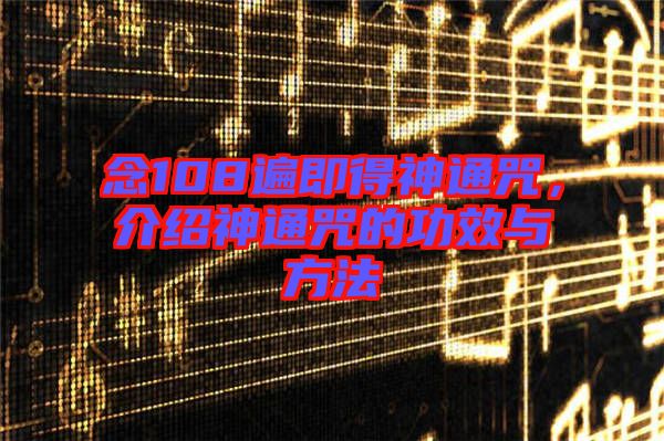 念108遍即得神通咒，介紹神通咒的功效與方法