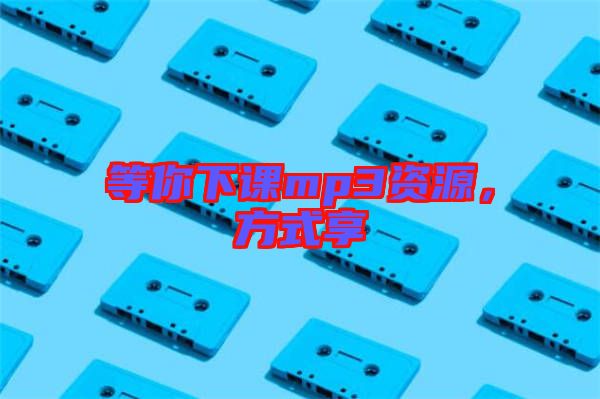 等你下課mp3資源，方式享