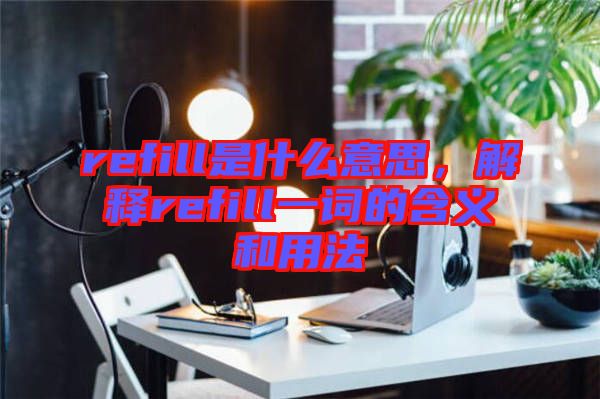 refill是什么意思，解釋refill一詞的含義和用法