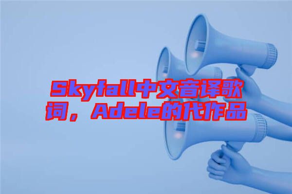 Skyfall中文音譯歌詞，Adele的代作品