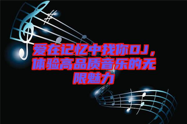 愛在記憶中找你DJ，體驗高品質音樂的無限魅力