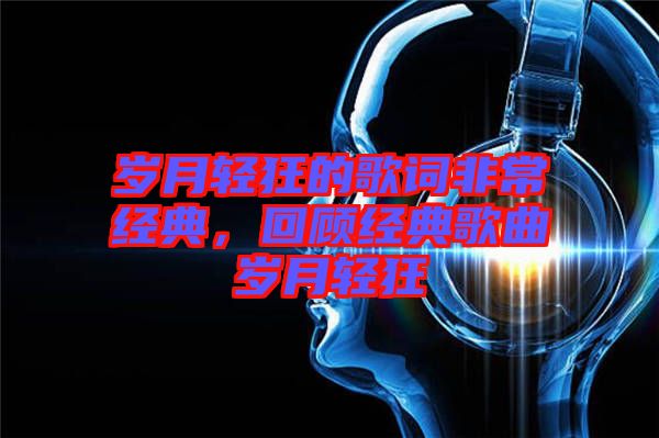 歲月輕狂的歌詞非常經(jīng)典，回顧經(jīng)典歌曲歲月輕狂