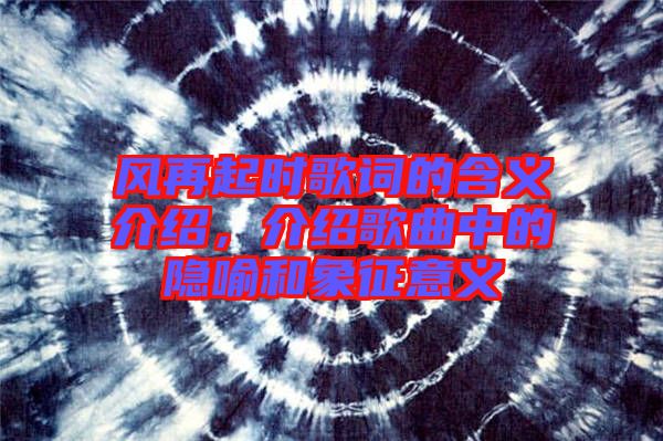 風再起時歌詞的含義介紹，介紹歌曲中的隱喻和象征意義