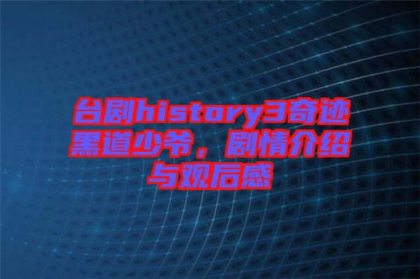 臺劇history3奇跡黑道少爺，劇情介紹與觀后感