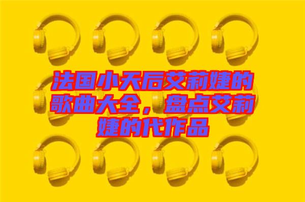 法國小天后艾莉婕的歌曲大全，盤點(diǎn)艾莉婕的代作品