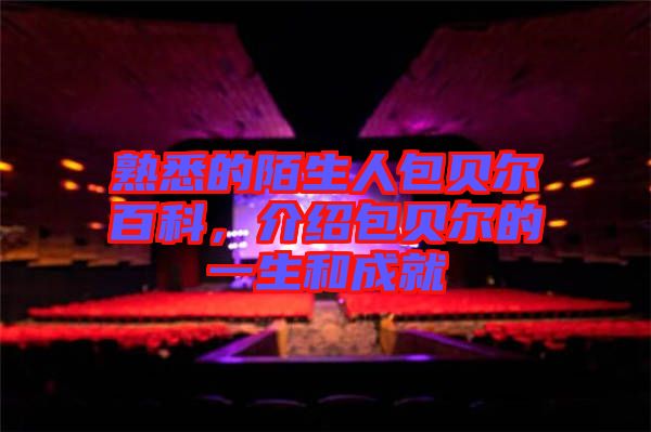 熟悉的陌生人包貝爾百科，介紹包貝爾的一生和成就