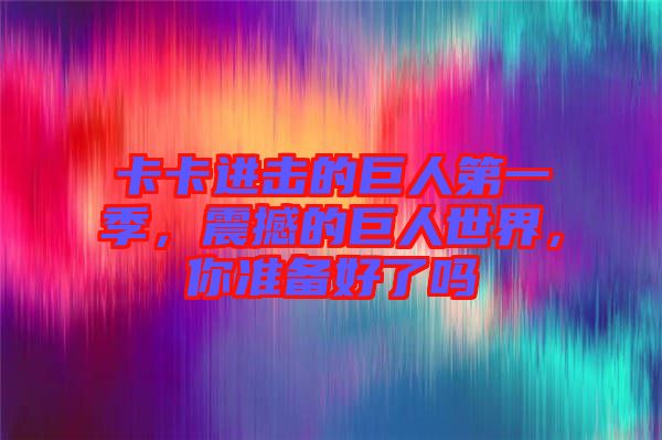 卡卡進擊的巨人第一季，震撼的巨人世界，你準備好了嗎