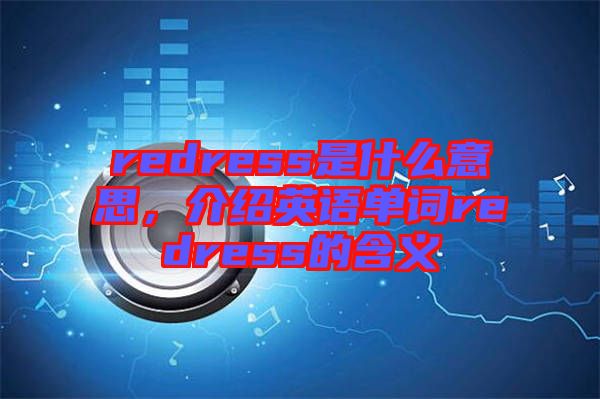 redress是什么意思，介紹英語單詞redress的含義