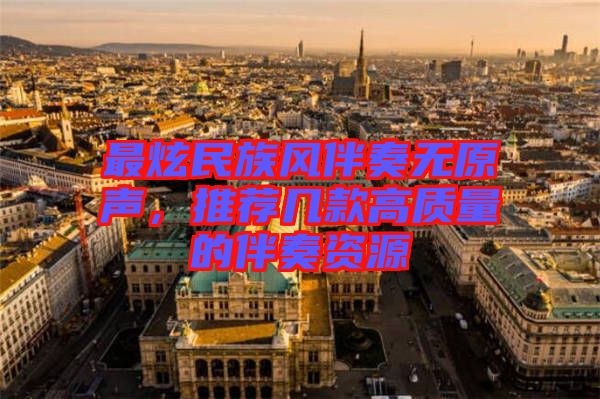 最炫民族風(fēng)伴奏無(wú)原聲，推薦幾款高質(zhì)量的伴奏資源
