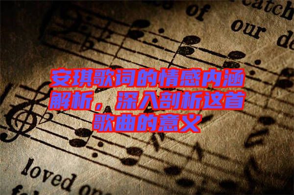 安琪歌詞的情感內涵解析，深入剖析這首歌曲的意義