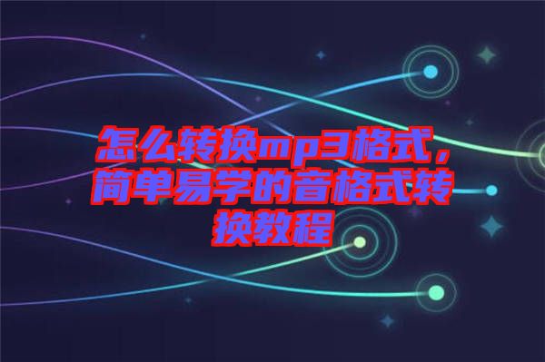 怎么轉換mp3格式，簡單易學的音格式轉換教程