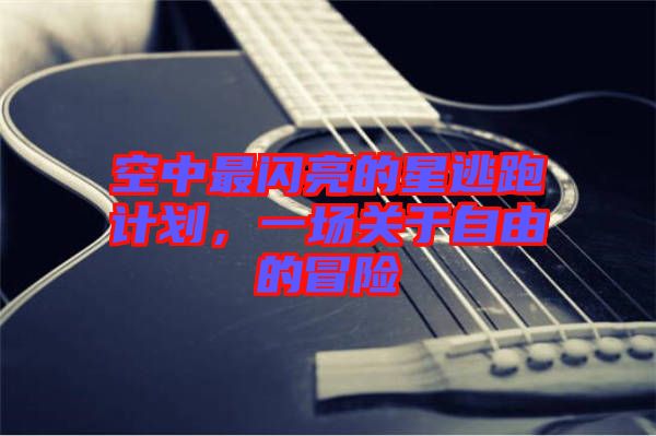 空中最閃亮的星逃跑計劃，一場關于自由的冒險