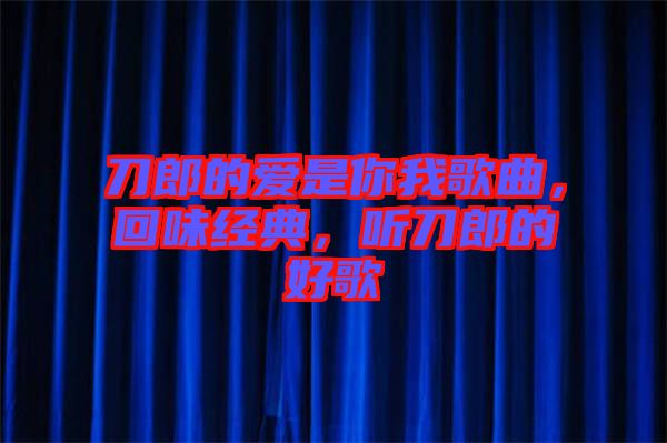 刀郎的愛是你我歌曲，回味經典，聽刀郎的好歌