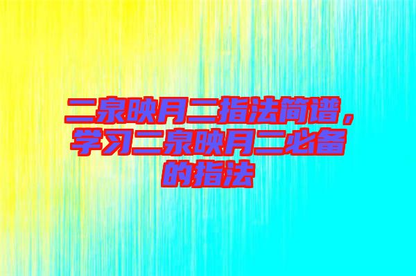 二泉映月二指法簡譜，學習二泉映月二必備的指法